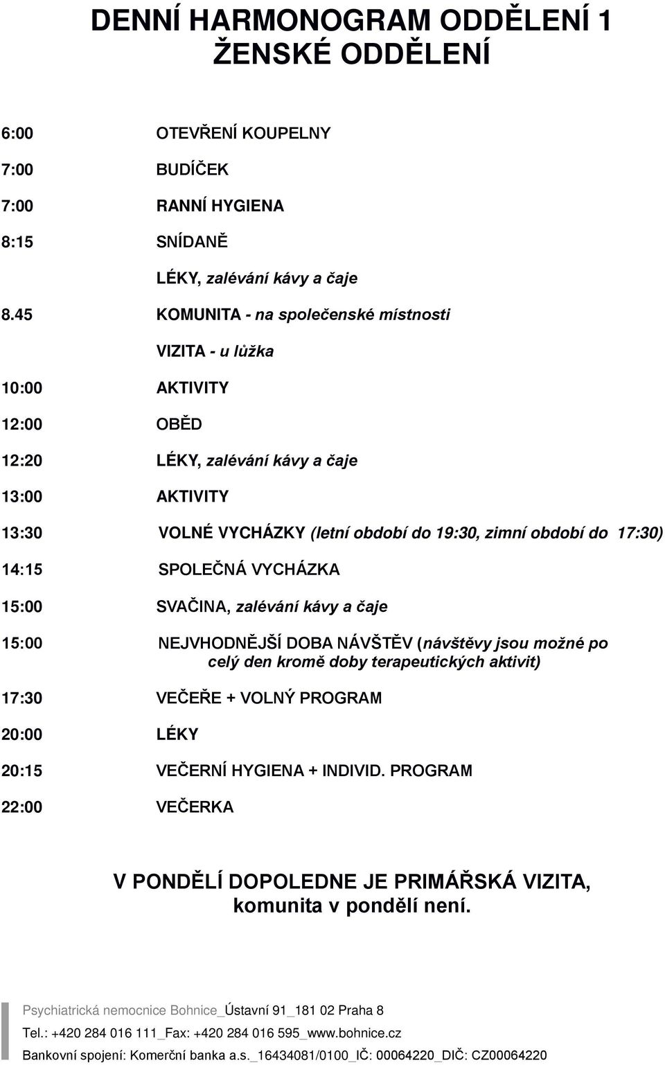 do 19:30, zimní období do 17:30) 14:15 SPOLEČNÁ VYCHÁZKA 15:00 SVAČINA, zalévání kávy a čaje 15:00 NEJVHODNĚJŠÍ DOBA NÁVŠTĚV (návštěvy jsou možné po celý den kromě