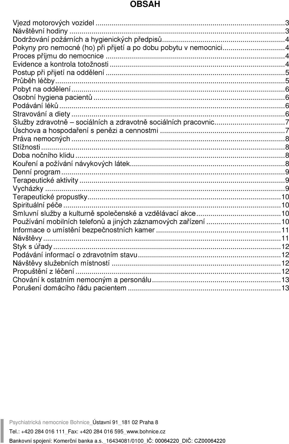 .. 6 Stravování a diety... 6 Služby zdravotně sociálních a zdravotně sociálních pracovnic... 7 Úschova a hospodaření s penězi a cennostmi... 7 Práva nemocných... 8 Stížnosti... 8 Doba nočního klidu.