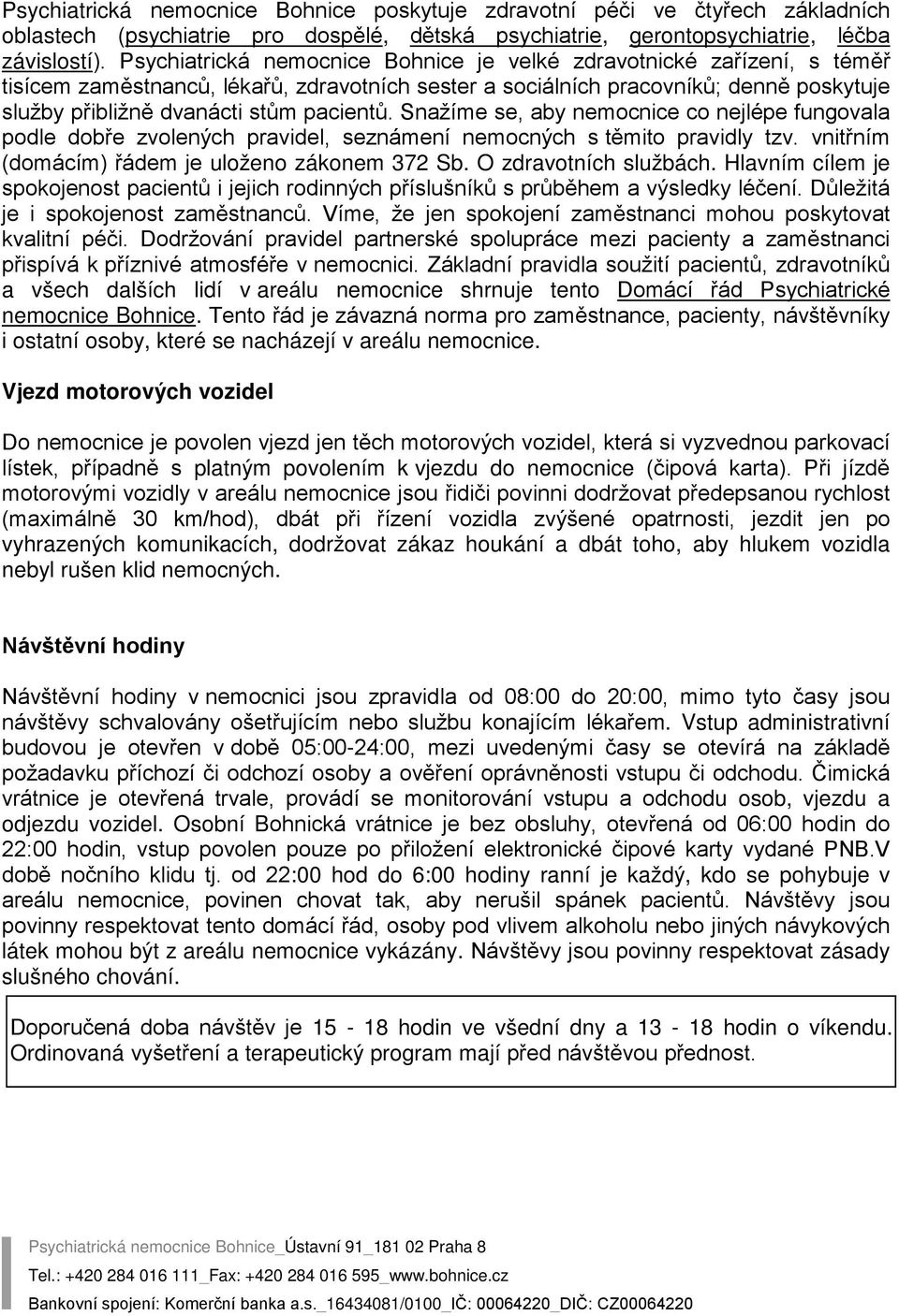 pacientů. Snažíme se, aby nemocnice co nejlépe fungovala podle dobře zvolených pravidel, seznámení nemocných s těmito pravidly tzv. vnitřním (domácím) řádem je uloženo zákonem 372 Sb.