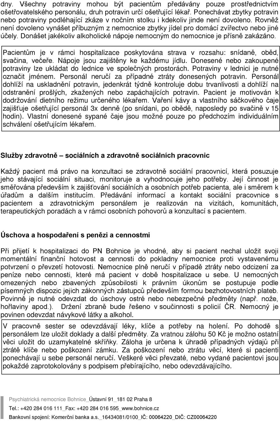 Rovněž není dovoleno vynášet příbuzným z nemocnice zbytky jídel pro domácí zvířectvo nebo jiné účely. Donášet jakékoliv alkoholické nápoje nemocným do nemocnice je přísně zakázáno.