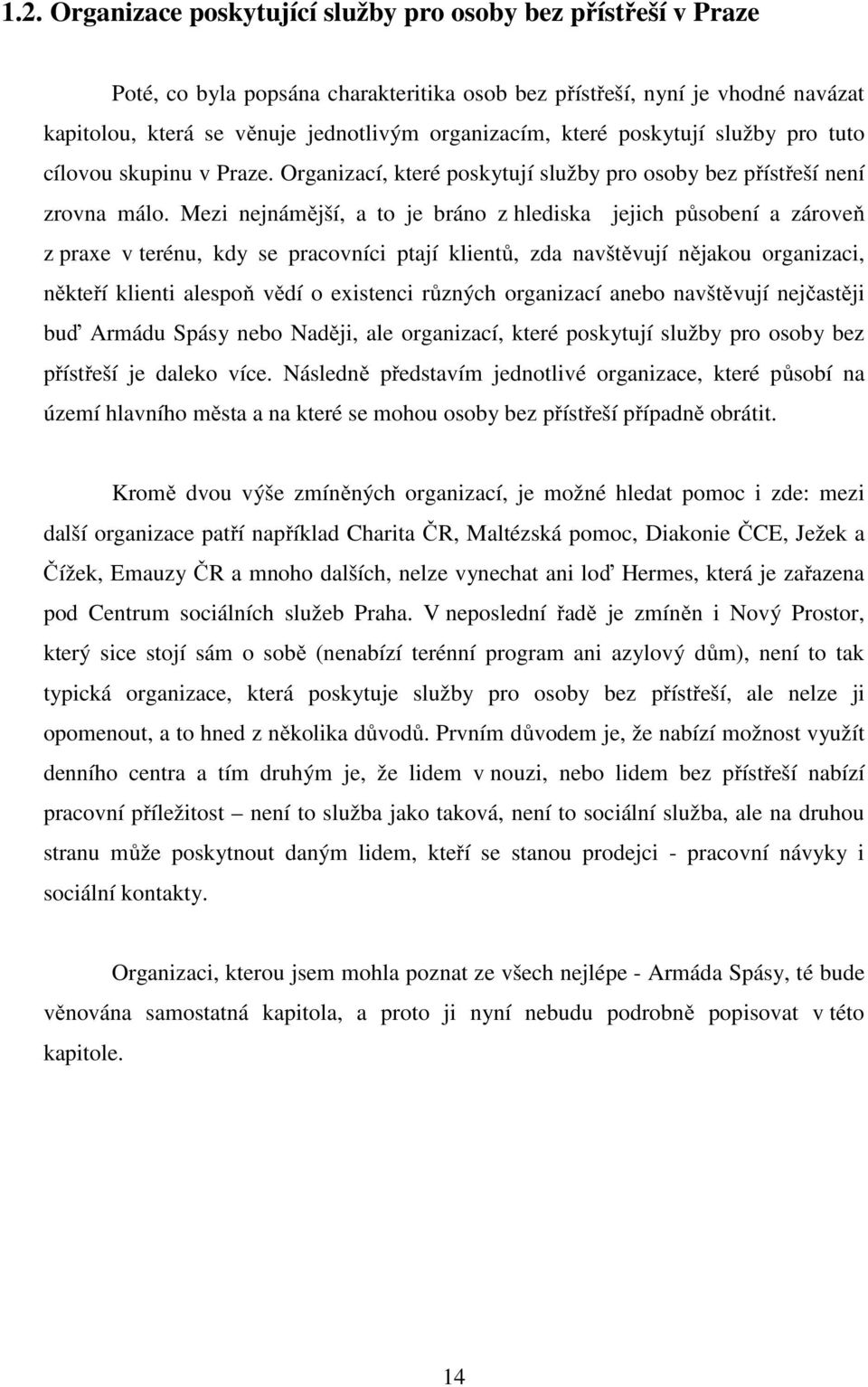 Mezi nejnámější, a to je bráno z hlediska jejich působení a zároveň z praxe v terénu, kdy se pracovníci ptají klientů, zda navštěvují nějakou organizaci, někteří klienti alespoň vědí o existenci