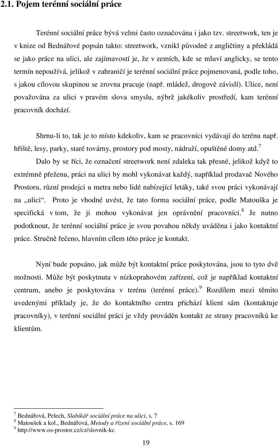 termín nepoužívá, jelikož v zahraničí je terénní sociální práce pojmenovaná, podle toho, s jakou cílovou skupinou se zrovna pracuje (např. mládež, drogově závislí).