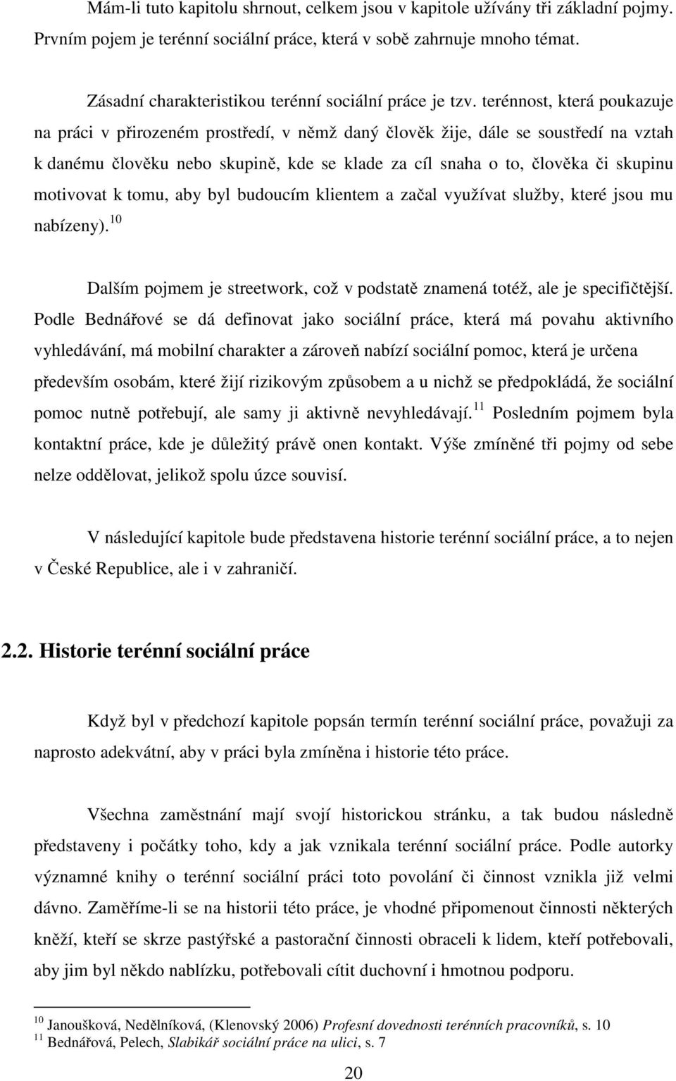 terénnost, která poukazuje na práci v přirozeném prostředí, v němž daný člověk žije, dále se soustředí na vztah k danému člověku nebo skupině, kde se klade za cíl snaha o to, člověka či skupinu