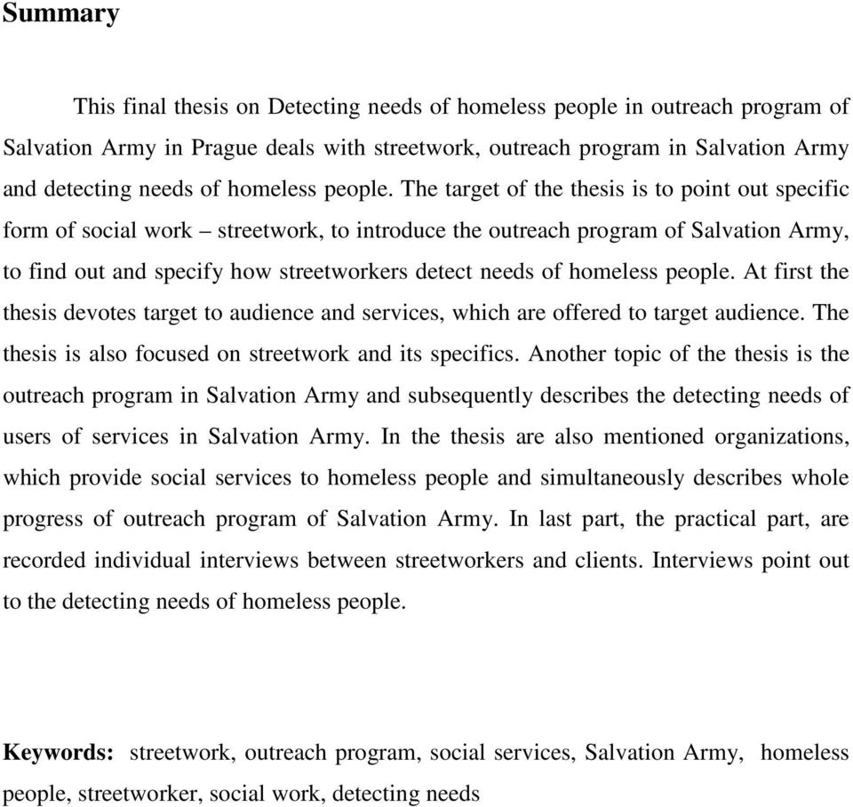 The target of the thesis is to point out specific form of social work streetwork, to introduce the outreach program of Salvation Army, to find out and specify how streetworkers detect needs of  At