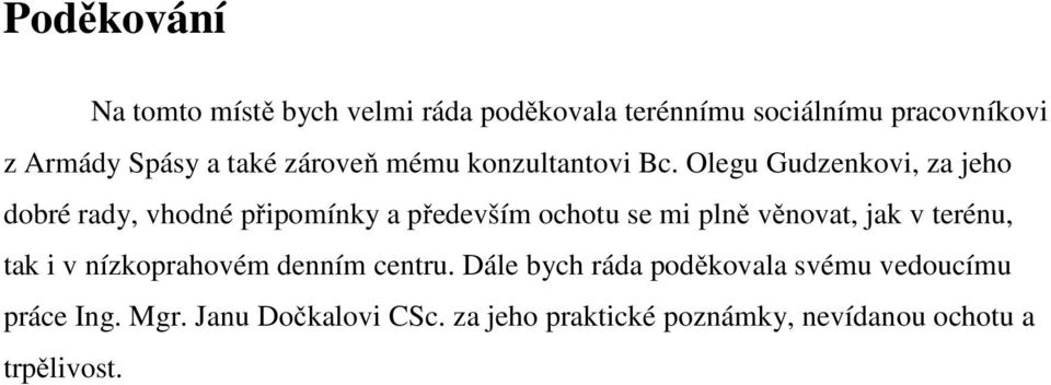 Olegu Gudzenkovi, za jeho dobré rady, vhodné připomínky a především ochotu se mi plně věnovat, jak v