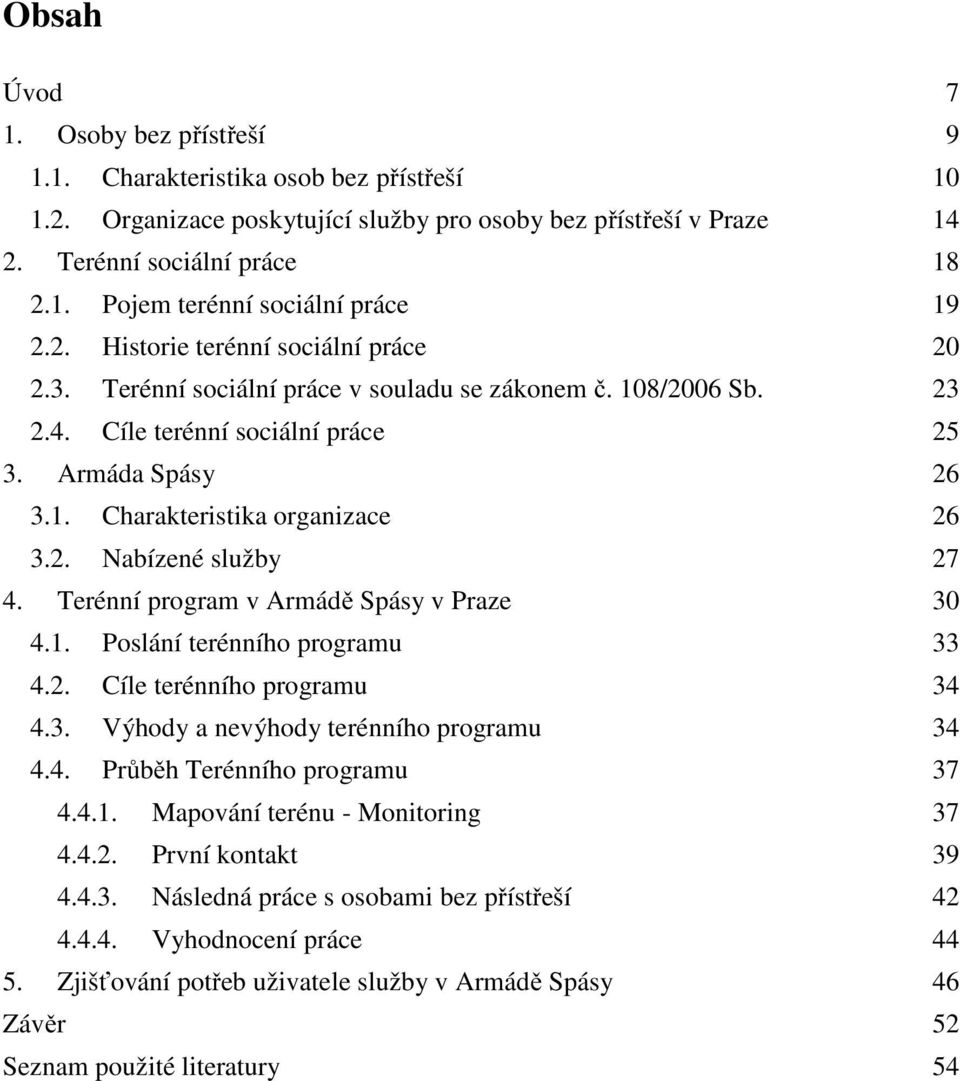 Terénní program v Armádě Spásy v Praze 30 4.1. Poslání terénního programu 33 4.2. Cíle terénního programu 34 4.3. Výhody a nevýhody terénního programu 34 4.4. Průběh Terénního programu 37 4.4.1. Mapování terénu - Monitoring 37 4.