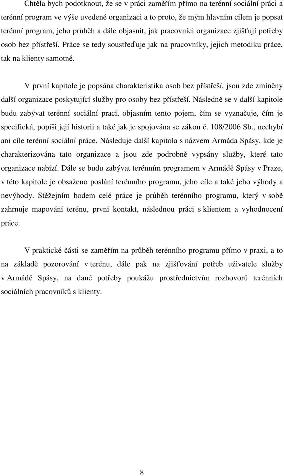 V první kapitole je popsána charakteristika osob bez přístřeší, jsou zde zmíněny další organizace poskytující služby pro osoby bez přístřeší.