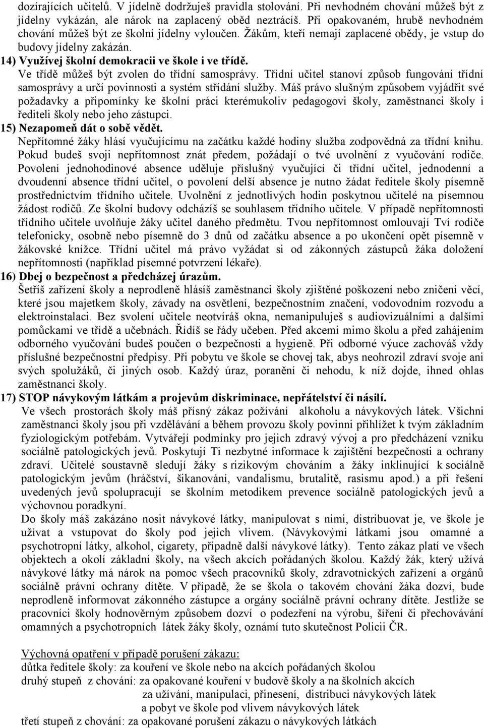 14) Využívej školní demokracii ve škole i ve třídě. Ve třídě můžeš být zvolen do třídní samosprávy. Třídní učitel stanoví způsob fungování třídní samosprávy a určí povinnosti a systém střídání služby.