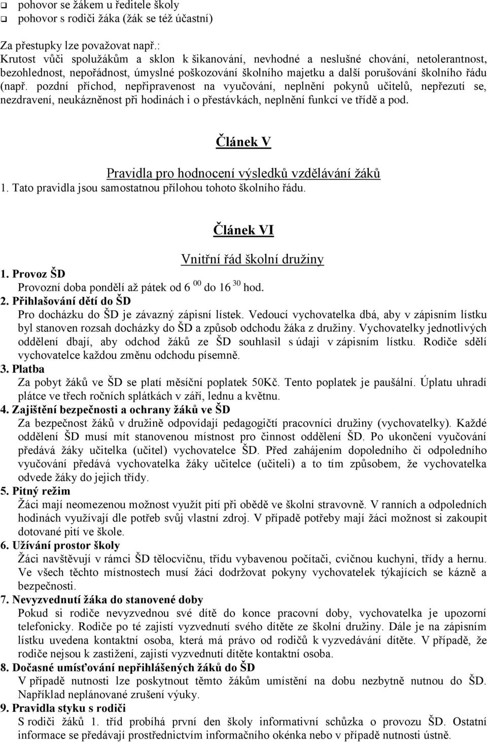 pozdní příchod, nepřipravenost na vyučování, neplnění pokynů učitelů, nepřezutí se, nezdravení, neukázněnost při hodinách i o přestávkách, neplnění funkcí ve třídě a pod.