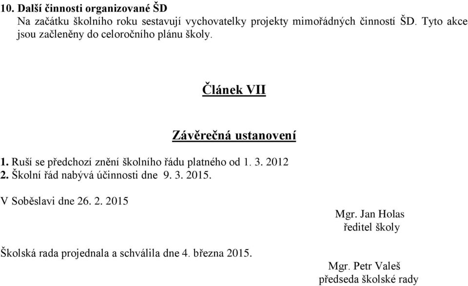 Ruší se předchozí znění školního řádu platného od 1. 3. 2012 2. Školní řád nabývá účinnosti dne 9. 3. 2015.