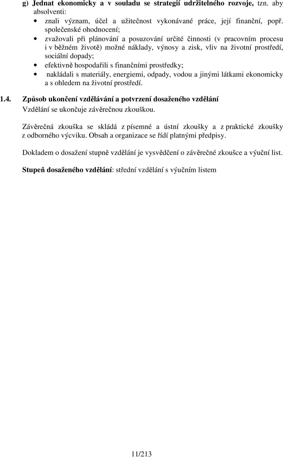 efektivně hospodařili s finančními prostředky; nakládali s materiály, energiemi, odpady, vodou a jinými látkami ekonomicky a s ohledem na životní prostředí. 1.4.