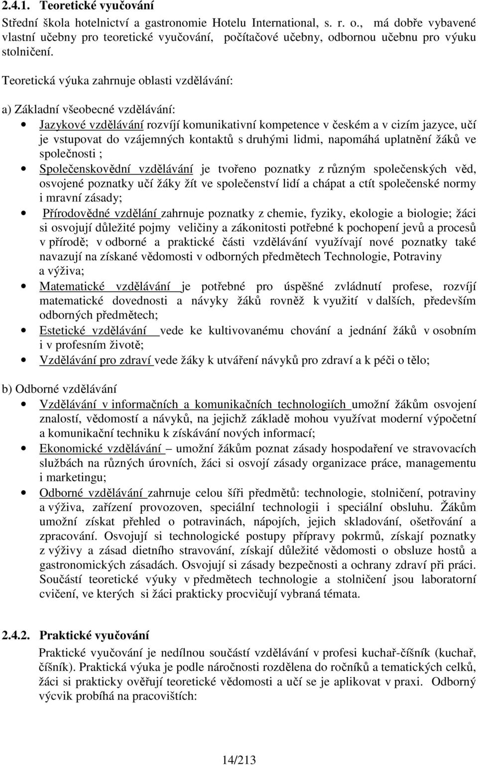 Teoretická výuka zahrnuje oblasti vzdělávání: a) Základní všeobecné vzdělávání: Jazykové vzdělávání rozvíjí komunikativní kompetence v českém a v cizím jazyce, učí je vstupovat do vzájemných kontaktů