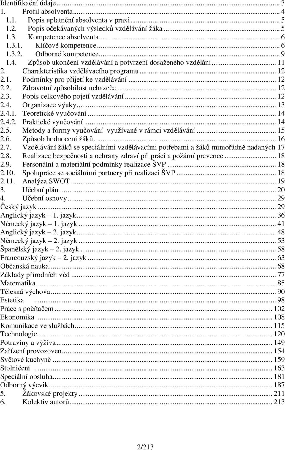 .. 12 2.3. Popis celkového pojetí vzdělávání... 12 2.4. Organizace výuky... 13 2.4.1. Teoretické vyučování... 14 2.4.2. Praktické vyučování... 14 2.5.