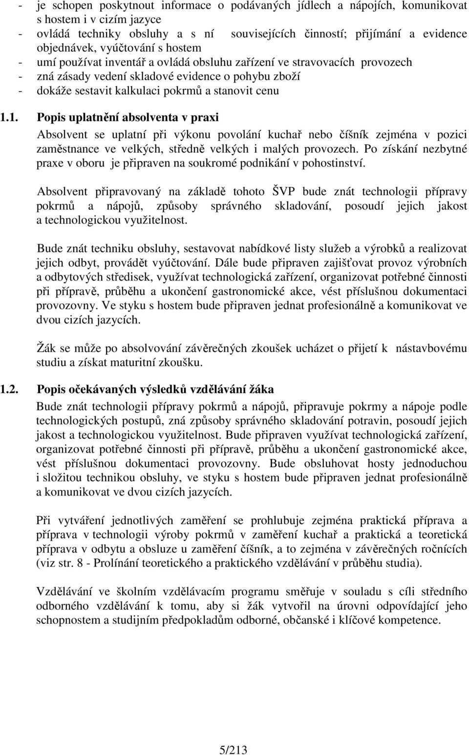 1. Popis uplatnění absolventa v praxi Absolvent se uplatní při výkonu povolání kuchař nebo číšník zejména v pozici zaměstnance ve velkých, středně velkých i malých provozech.