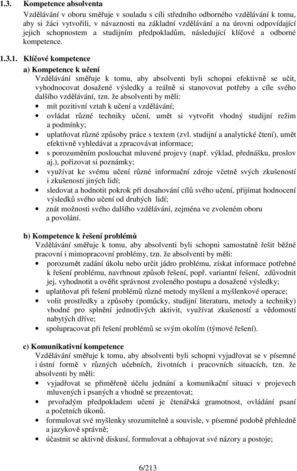 3.1. Klíčové kompetence a) Kompetence k učení Vzdělávání směřuje k tomu, aby absolventi byli schopni efektivně se učit, vyhodnocovat dosažené výsledky a reálně si stanovovat potřeby a cíle svého