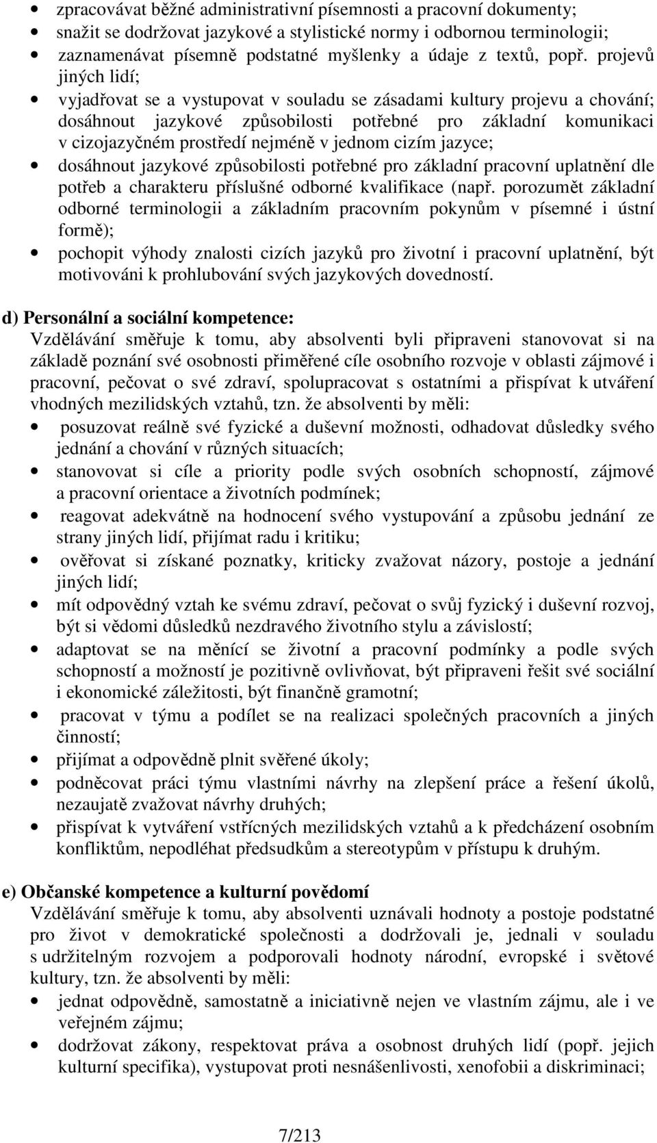 nejméně v jednom cizím jazyce; dosáhnout jazykové způsobilosti potřebné pro základní pracovní uplatnění dle potřeb a charakteru příslušné odborné kvalifikace (např.