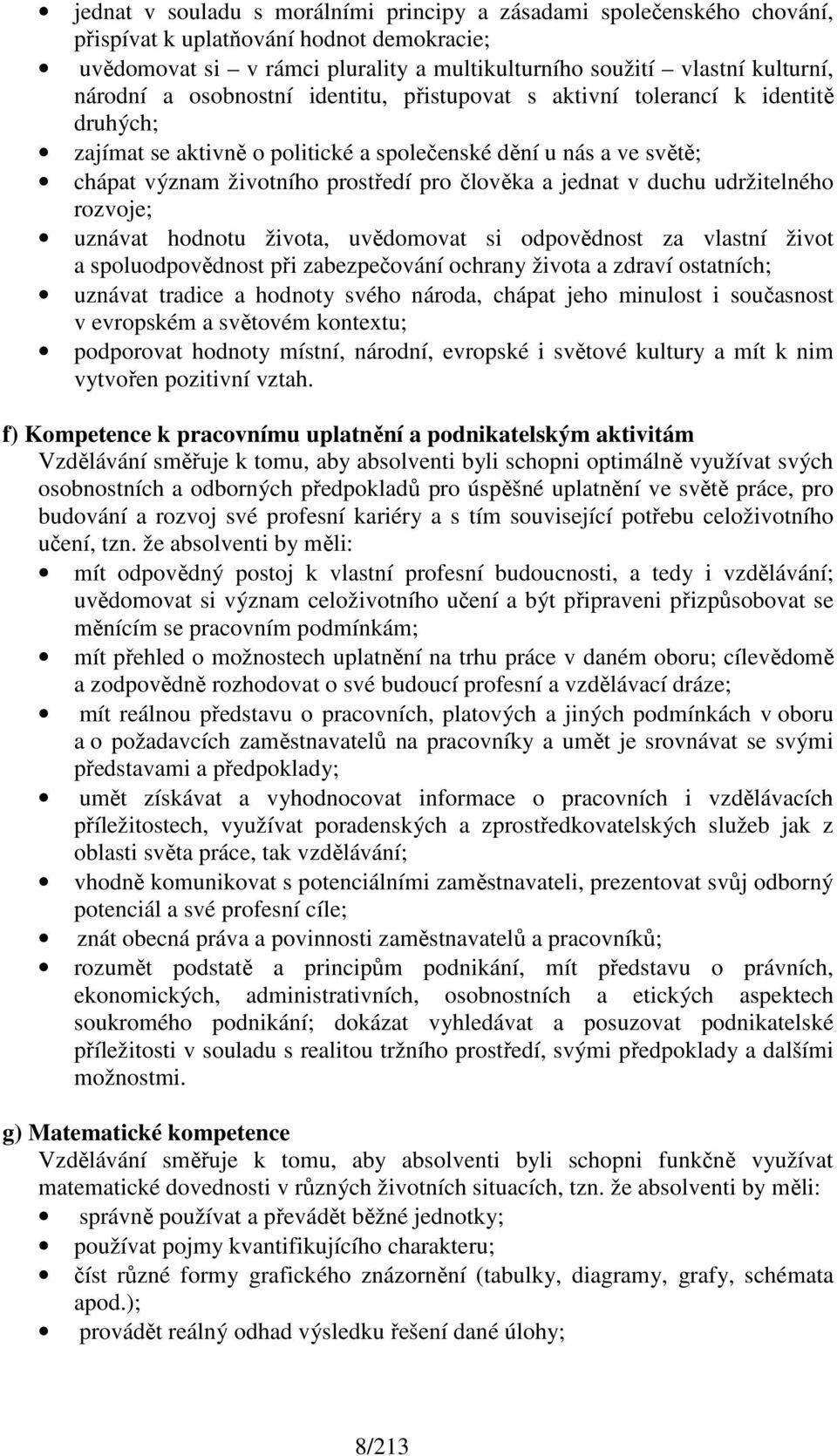 duchu udržitelného rozvoje; uznávat hodnotu života, uvědomovat si odpovědnost za vlastní život a spoluodpovědnost při zabezpečování ochrany života a zdraví ostatních; uznávat tradice a hodnoty svého