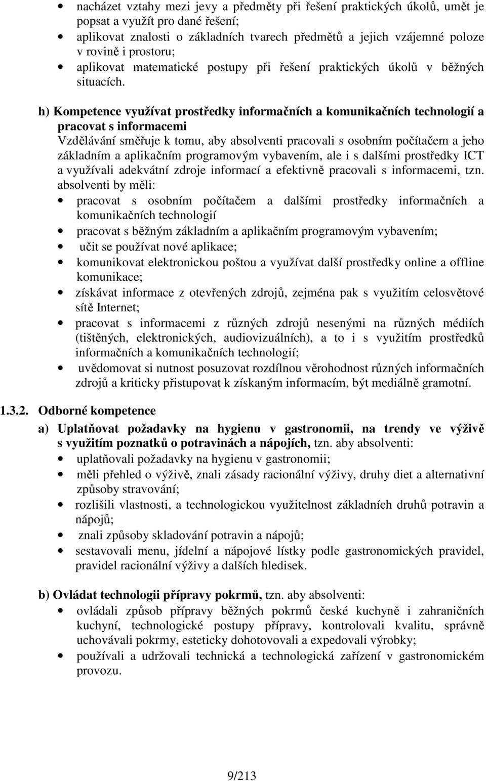 h) Kompetence využívat prostředky informačních a komunikačních technologií a pracovat s informacemi Vzdělávání směřuje k tomu, aby absolventi pracovali s osobním počítačem a jeho základním a