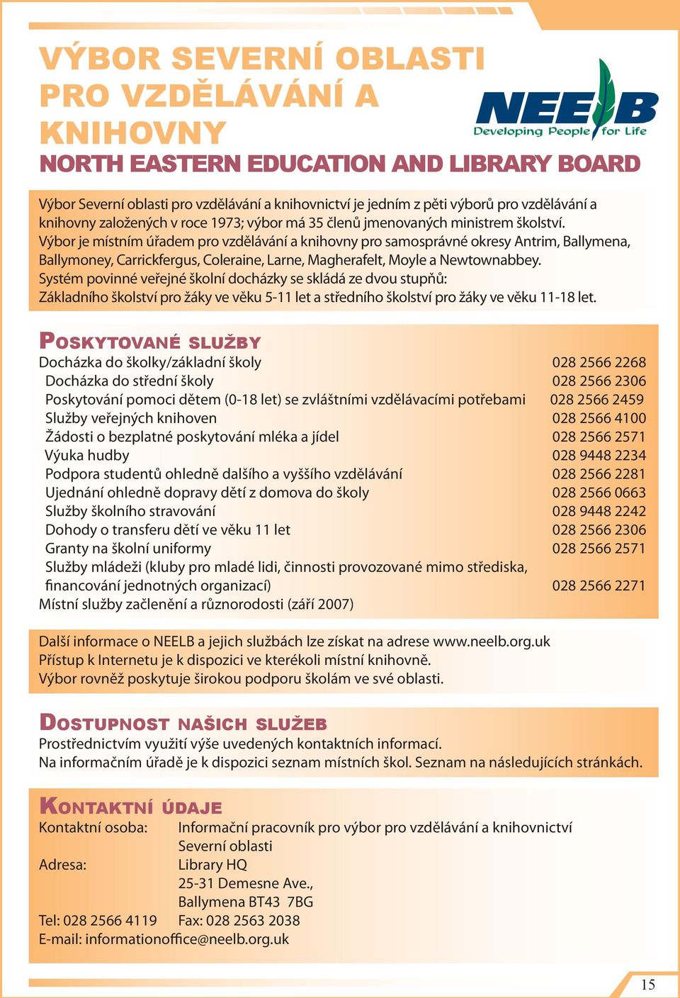 Výbor je místním úřadem pro vzdělávání a knihovny pro samosprávné okresy Antrim, Ballymena, Ballymoney, Carrickfergus, Coleraine, Larne, Magherafelt, Moyle a Newtownabbey.