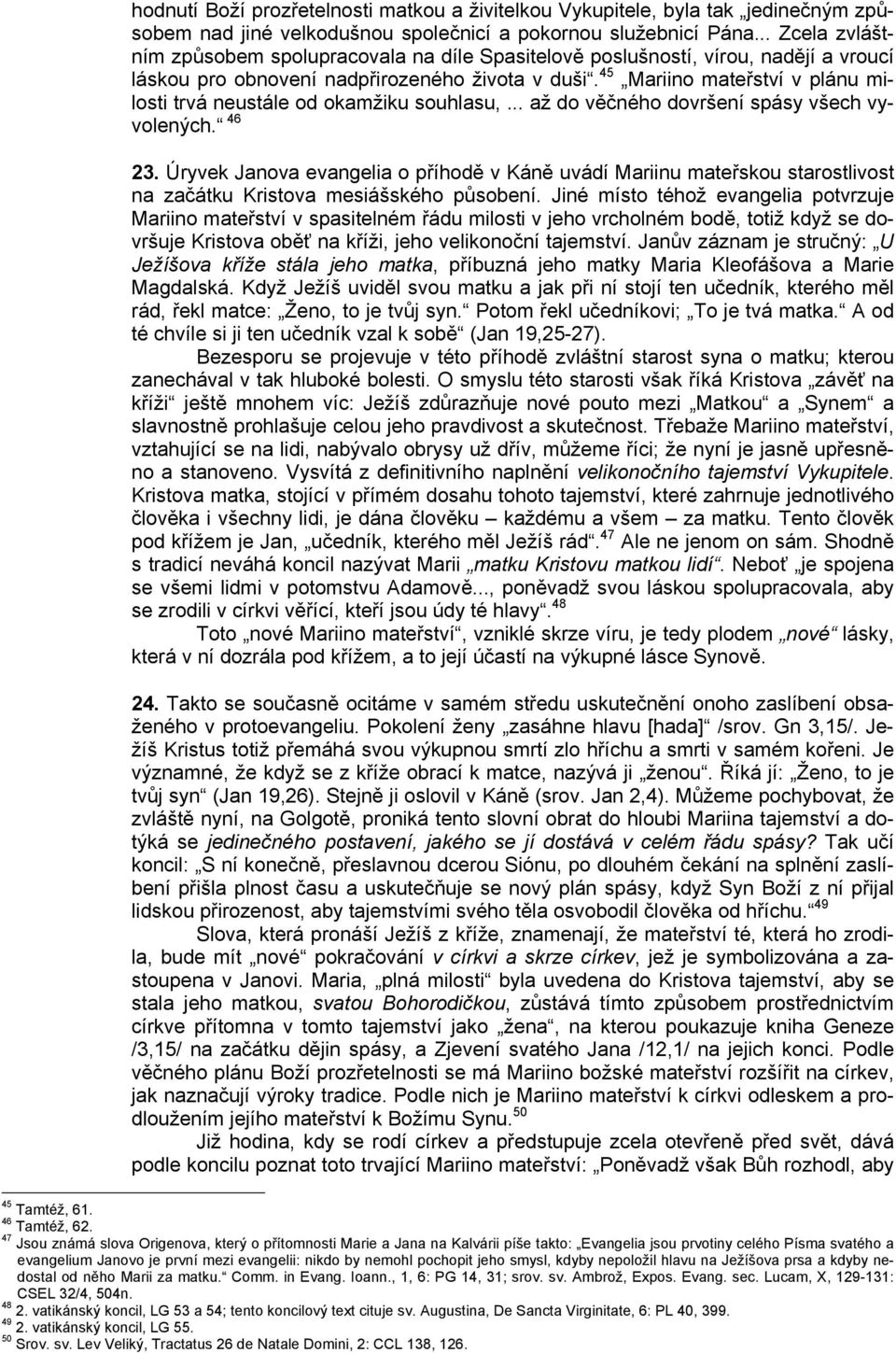 45 Mariino mateřství v plánu milosti trvá neustále od okamžiku souhlasu,... až do věčného dovršení spásy všech vyvolených. 46 23.