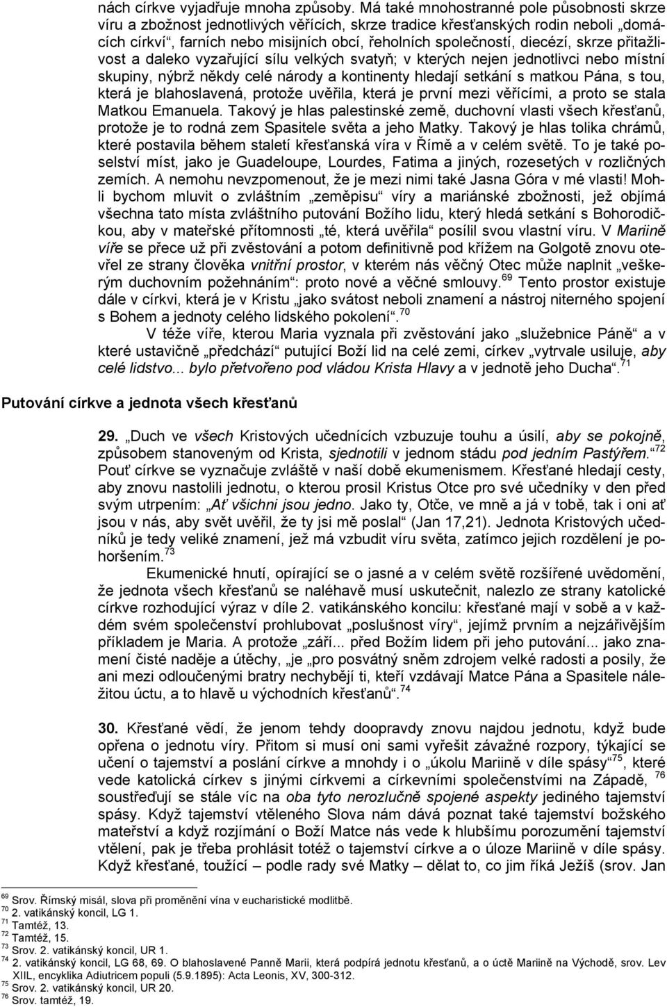 skrze přitažlivost a daleko vyzařující sílu velkých svatyň; v kterých nejen jednotlivci nebo místní skupiny, nýbrž někdy celé národy a kontinenty hledají setkání s matkou Pána, s tou, která je