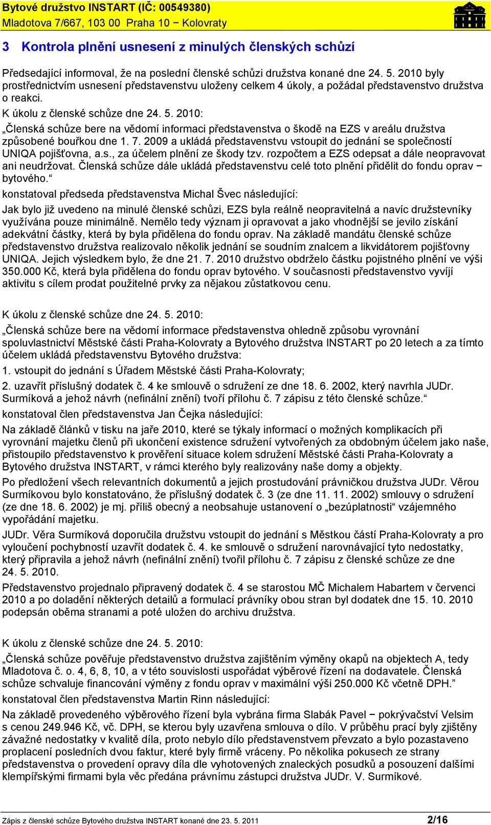 2010: Členská schůze bere na vědomí informaci představenstva o škodě na EZS v areálu družstva způsobené bouřkou dne 1. 7.