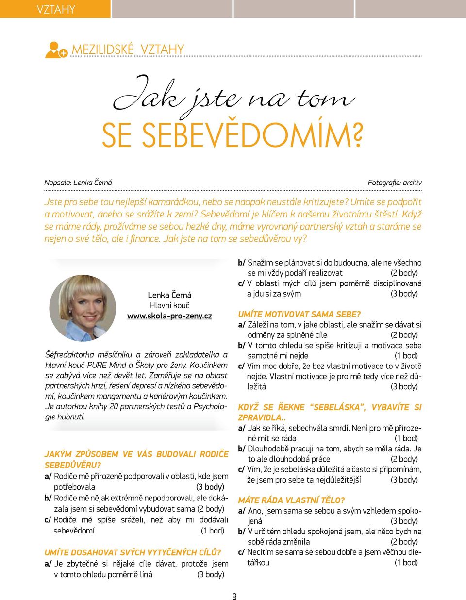 když se máme rády, prožíváme se sebou hezké dny, máme vyrovnaný partnerský vztah a staráme se nejen o své tělo, ale i finance. Jak jste na tom se sebedůvěrou vy? Lenka Černá Hlavní kouč www.