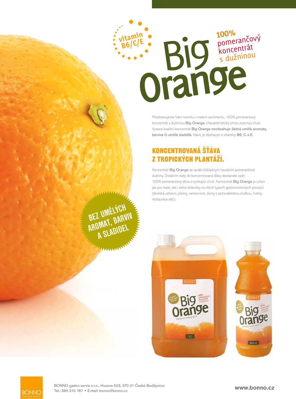 Vysoce kvalitní koncentrát Big Orange neobsahuje žádná umělá aromata, barviva či umělá sladidla. Navíc je obohacen o vitamíny B6, C a E. KONCENTROVANÁ ŠTÁVA Z TROPICKÝCH PLANTÁŽÍ.