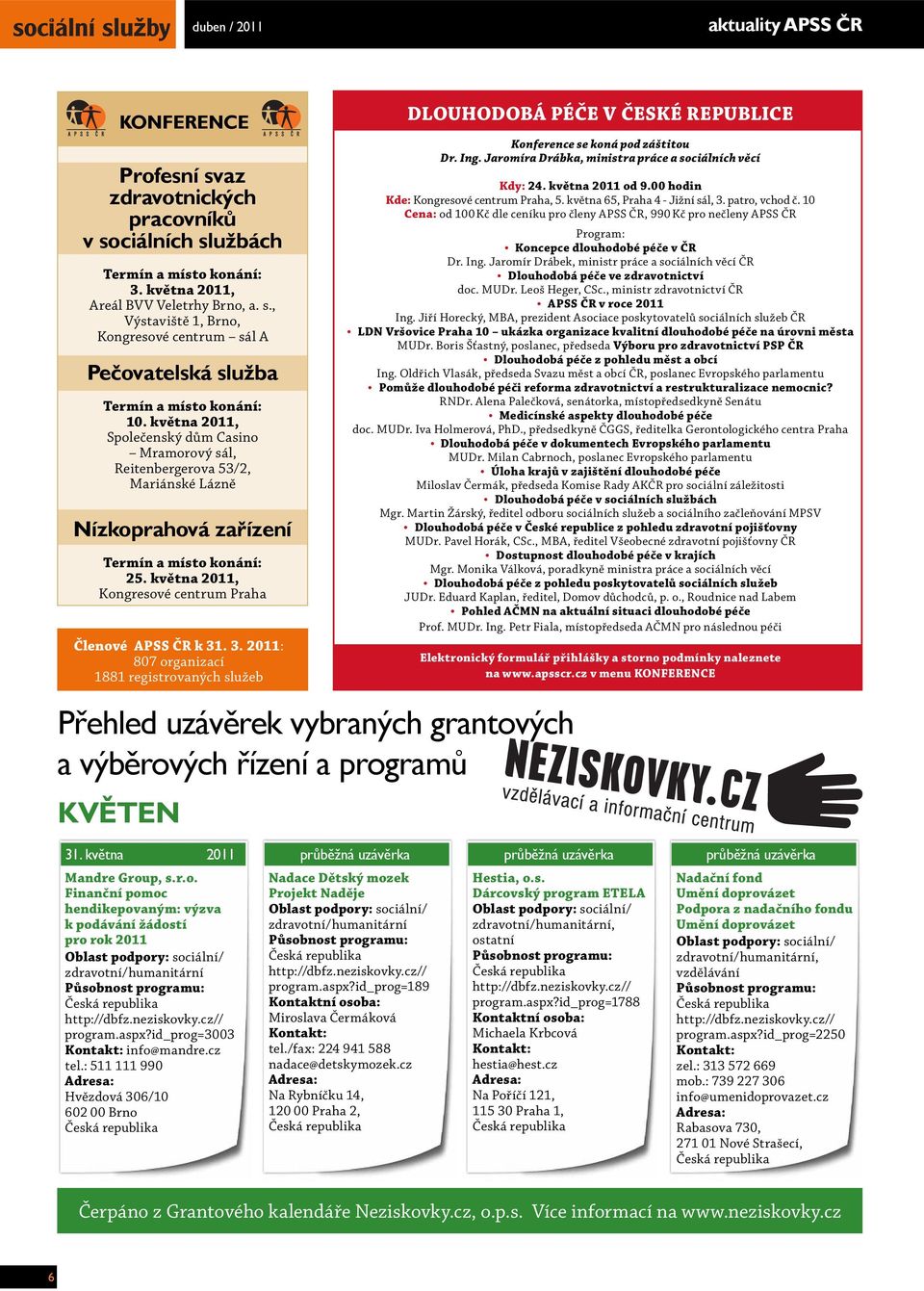 . 3. 2011: 807 organizací 1881 registrovaných služeb DLOUHODOBÁ PÉČE V ČESKÉ REPUBLICE Konference se koná pod záštitou Dr. Ing. Jaromíra Drábka, ministra práce a sociálních věcí Kdy: 24.