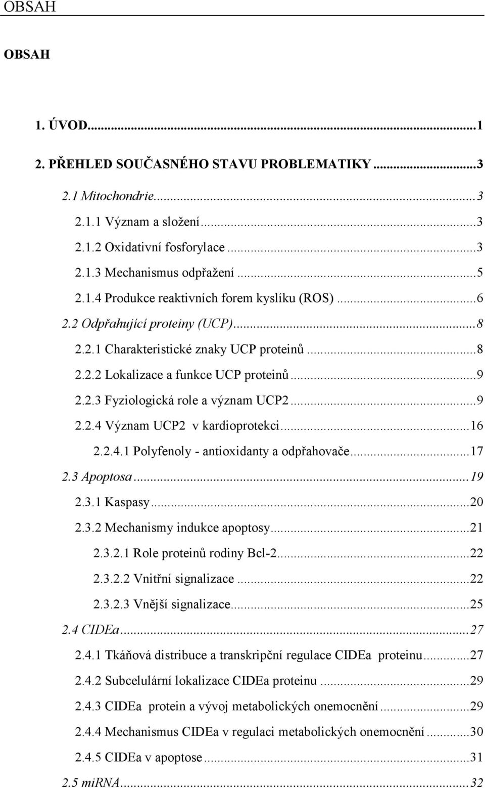 .. 16 2.2.4.1 Polyfenoly - antioxidanty a odpřahovače... 17 2.3 Apoptosa... 19 2.3.1 Kaspasy... 20 2.3.2 Mechanismy indukce apoptosy... 21 2.3.2.1 Role proteinů rodiny Bcl-2... 22 2.3.2.2 Vnitřní signalizace.