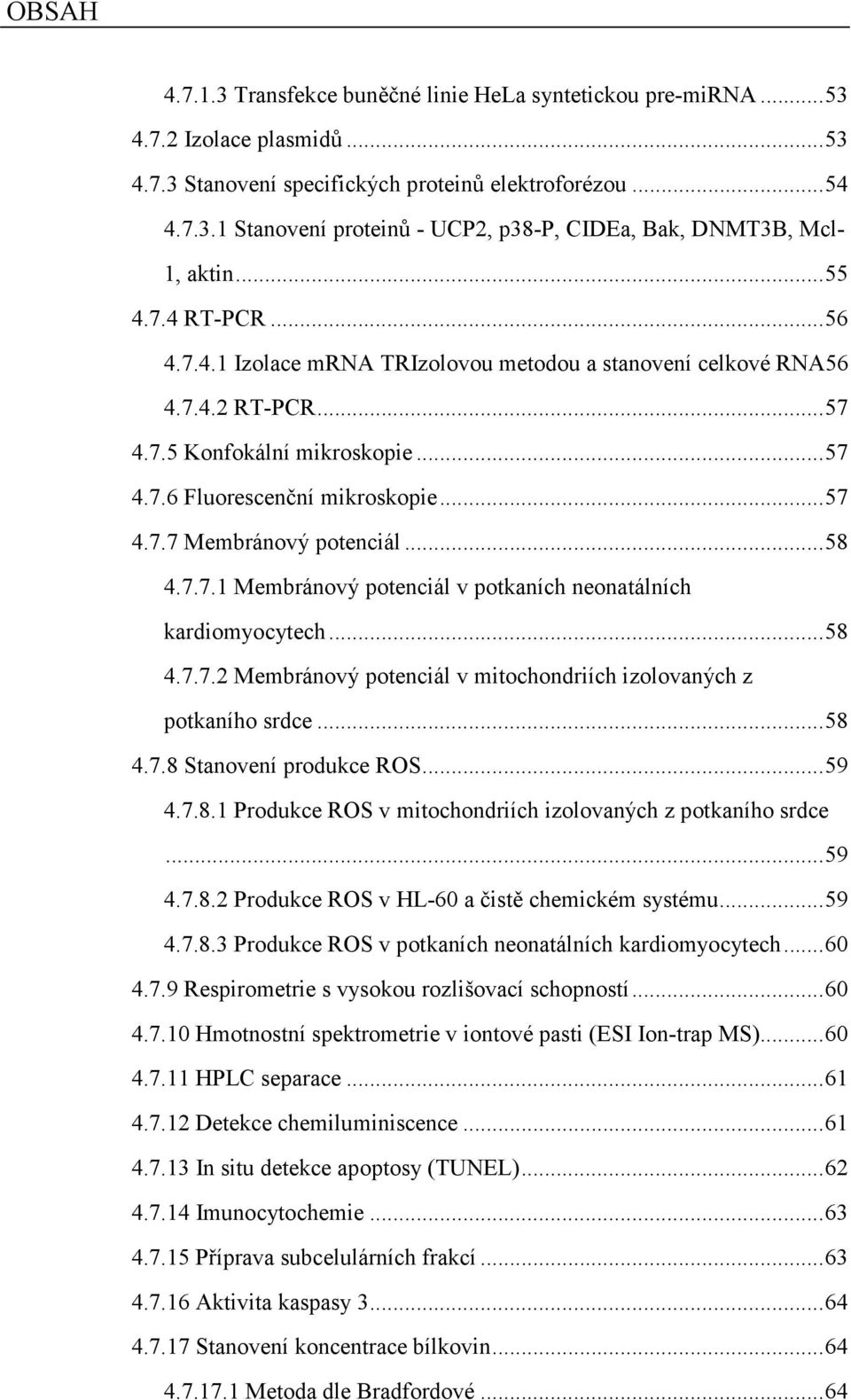 .. 58 4.7.7.1 Membránový potenciál v potkaních neonatálních kardiomyocytech... 58 4.7.7.2 Membránový potenciál v mitochondriích izolovaných z potkaního srdce... 58 4.7.8 Stanovení produkce ROS... 59 4.