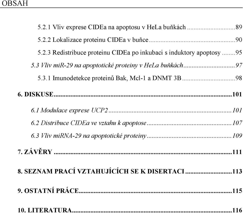 1 Modulace exprese UCP2... 101 6.2 Distribuce CIDEa ve vztahu k apoptose... 107 6.3 Vliv mirna-29 na apoptotické proteiny... 109 7. ZÁVĚRY.