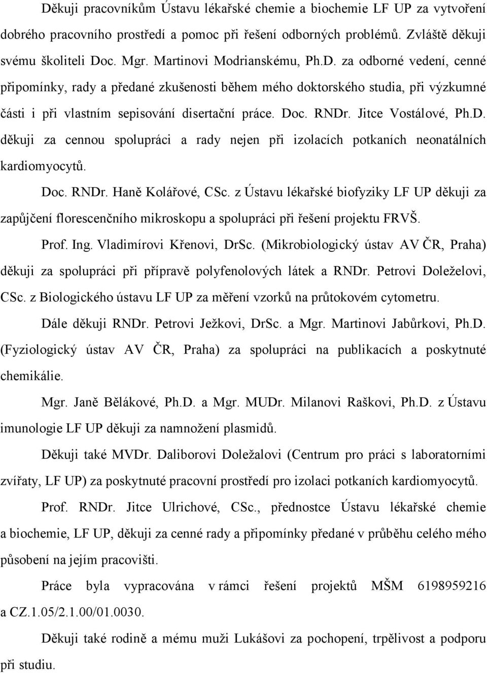 Jitce Vostálové, Ph.D. děkuji za cennou spolupráci a rady nejen při izolacích potkaních neonatálních kardiomyocytů. Doc. RNDr. Haně Kolářové, CSc.