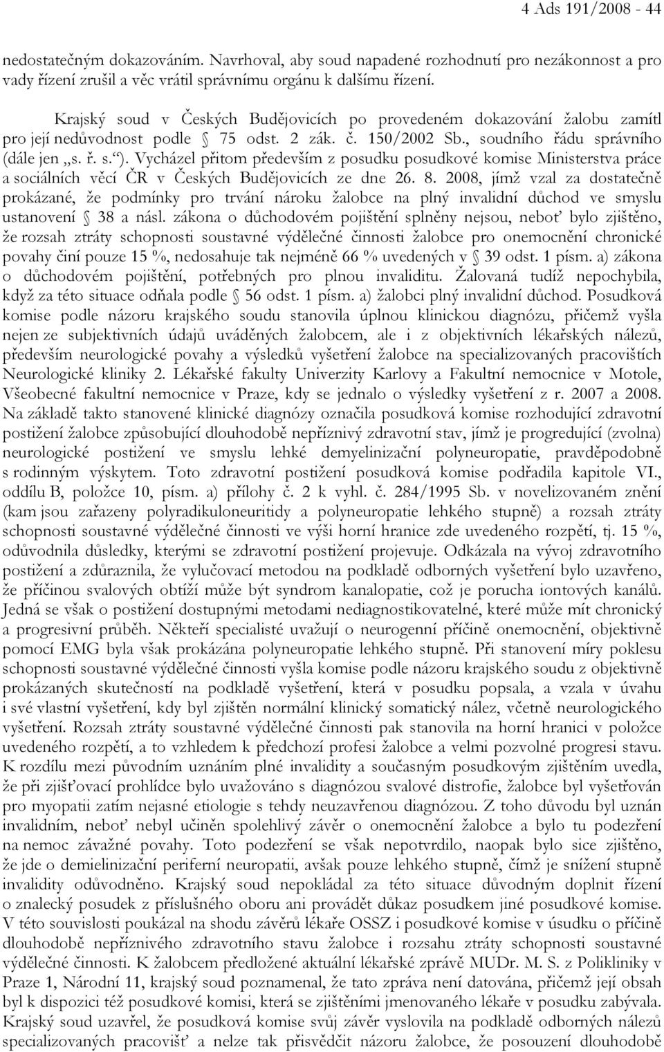 Vycházel přitom především z posudku posudkové komise Ministerstva práce a sociálních věcí ČR v Českých Budějovicích ze dne 26. 8.