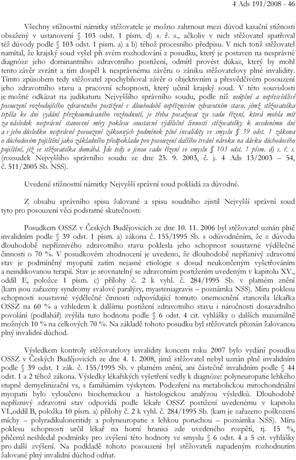 V nich totiž stěžovatel namítal, že krajský soud vyšel při svém rozhodování z posudku, který je postaven na nesprávné diagnóze jeho dominantního zdravotního postižení, odmítl provést důkaz, který by