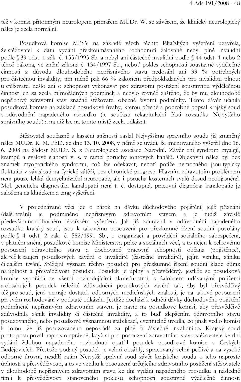 a nebyl ani částečně invalidní podle 44 odst. 1 nebo 2 téhož zákona, ve znění zákona č. 134/1997 Sb.