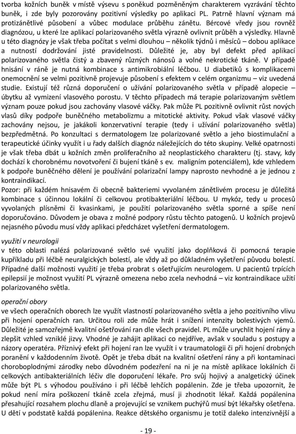 Hlavně u této diagnózy je však třeba počítat s velmi dlouhou několik týdnů i měsíců dobou aplikace a nutností dodržování jisté pravidelnosti.