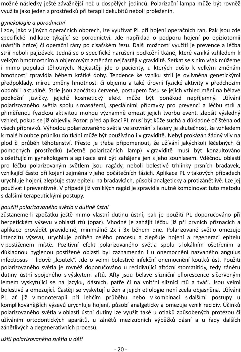 Jde například o podporu hojení po epiziotomii (nástřih hráze) či operační rány po císařském řezu. Další možností využití je prevence a léčba strií neboli pajizévek.