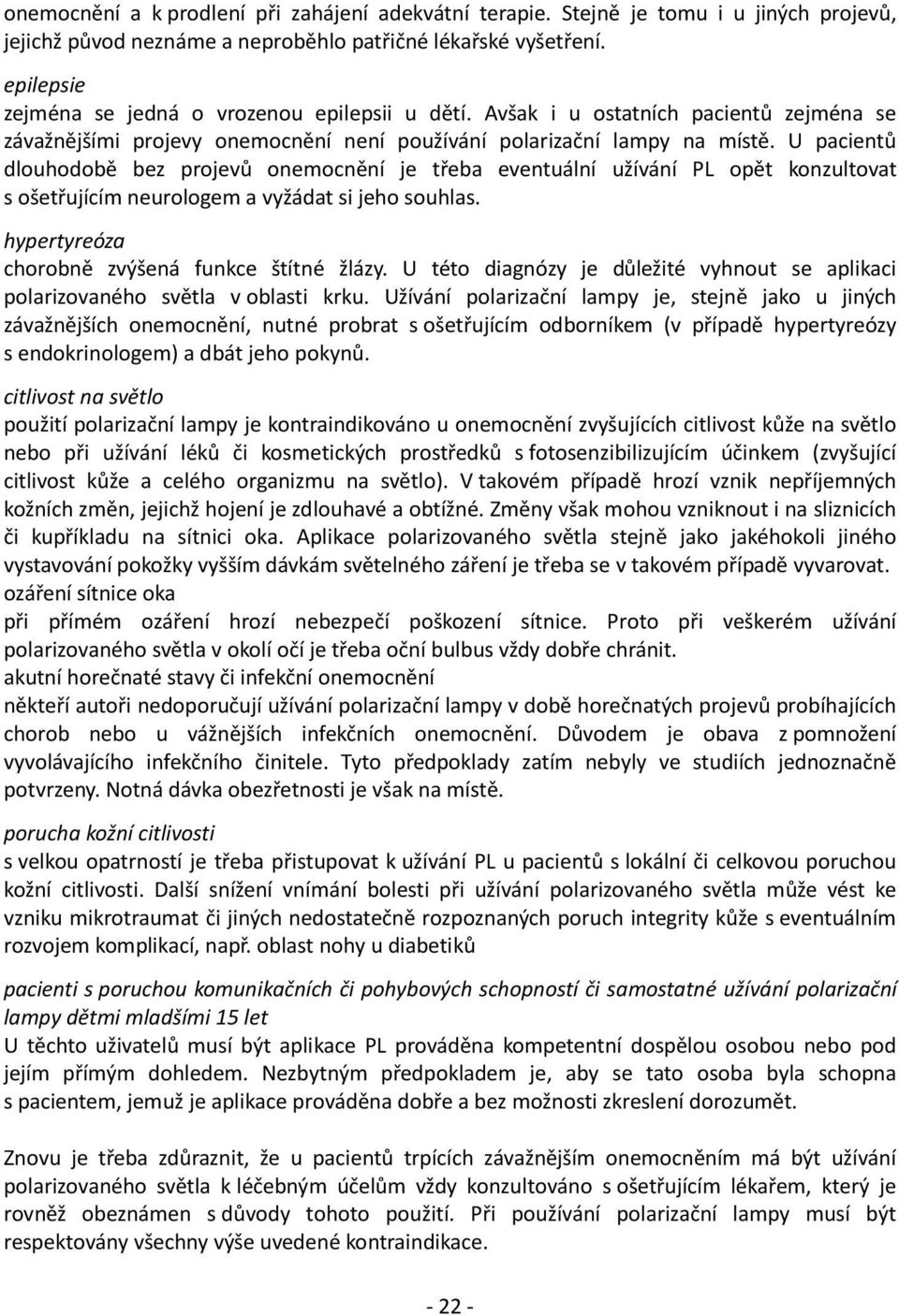 U pacientů dlouhodobě bez projevů onemocnění je třeba eventuální užívání PL opět konzultovat s ošetřujícím neurologem a vyžádat si jeho souhlas. hypertyreóza chorobně zvýšená funkce štítné žlázy.