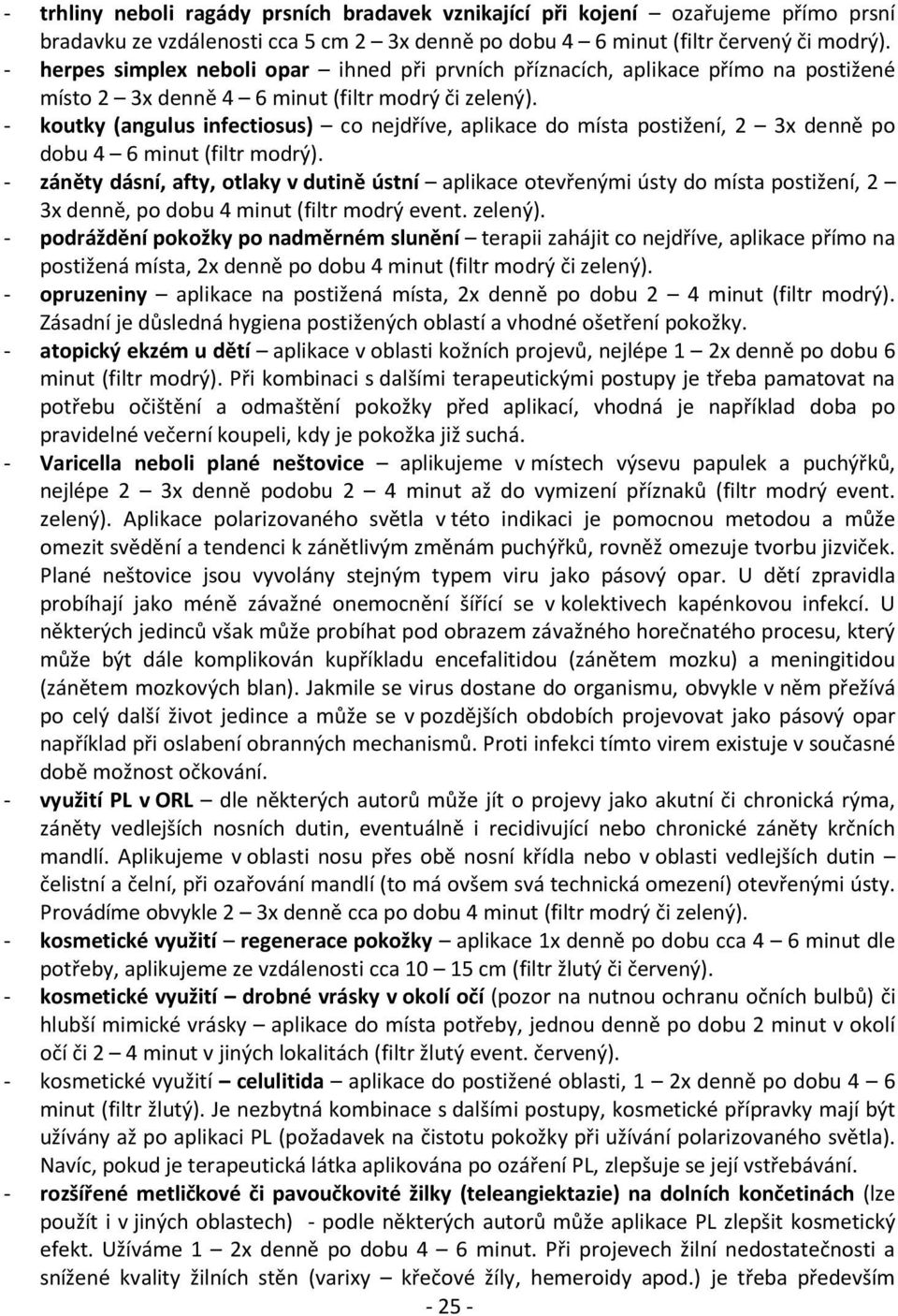 - koutky (angulus infectiosus) co nejdříve, aplikace do místa postižení, 2 3x denně po dobu 4 6 minut (filtr modrý).