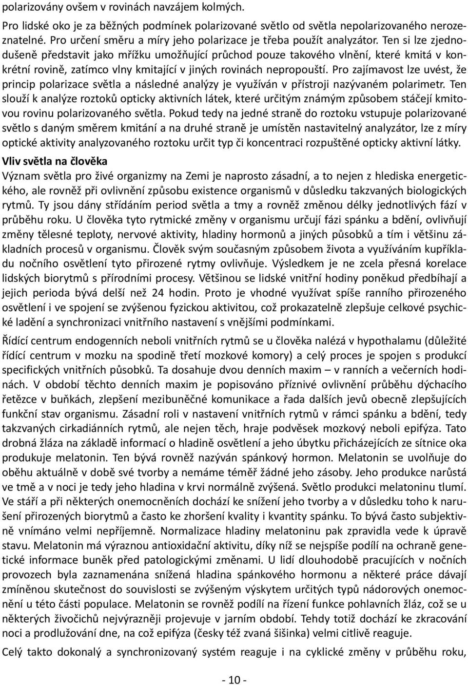 Ten si lze zjednodušeně představit jako mřížku umožňující průchod pouze takového vlnění, které kmitá v konkrétní rovině, zatímco vlny kmitající v jiných rovinách nepropouští.