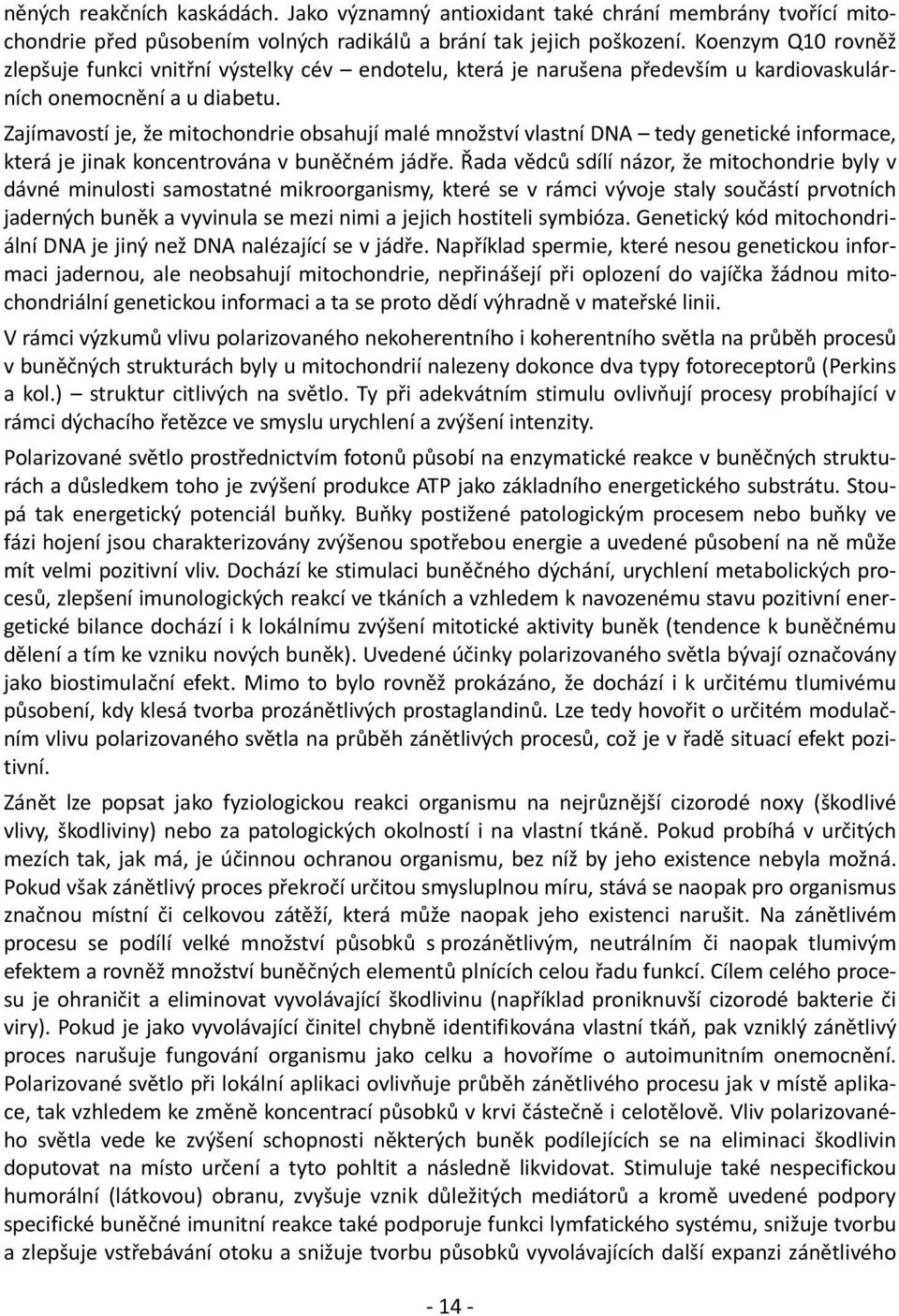 Zajímavostí je, že mitochondrie obsahují malé množství vlastní DNA tedy genetické informace, která je jinak koncentrována v buněčném jádře.