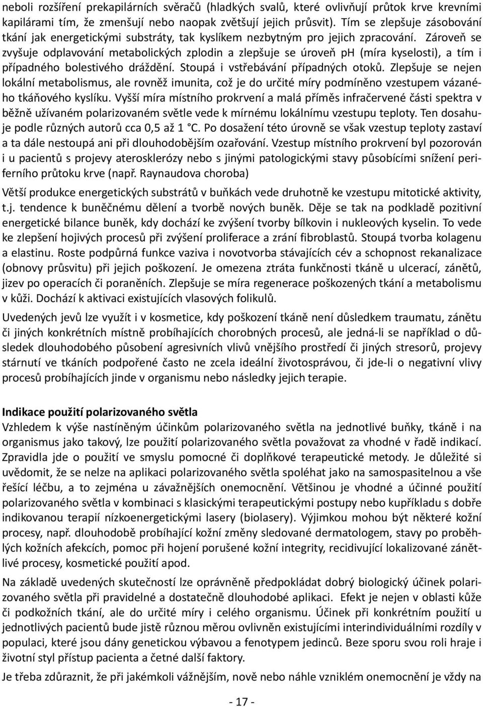 Zároveň se zvyšuje odplavování metabolických zplodin a zlepšuje se úroveň ph (míra kyselosti), a tím i případného bolestivého dráždění. Stoupá i vstřebávání případných otoků.