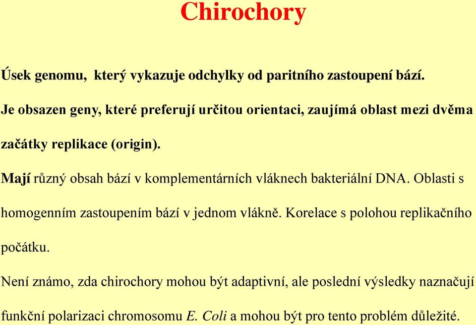 Mají různý obsah bází v komplementárních vláknech bakteriální DNA. Oblasti s homogenním zastoupením bází v jednom vlákně.