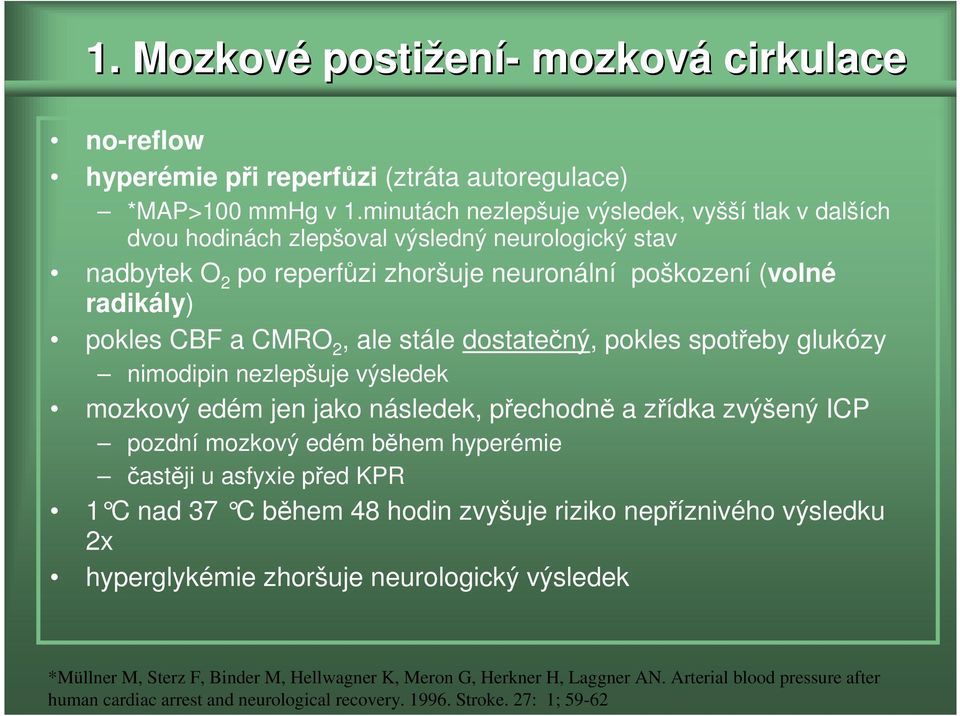 stále dostatečný, pokles spotřeby glukózy nimodipin nezlepšuje výsledek mozkový edém jen jako následek, přechodně a zřídka zvýšený ICP pozdní mozkový edém během hyperémie častěji u asfyxie před KPR 1