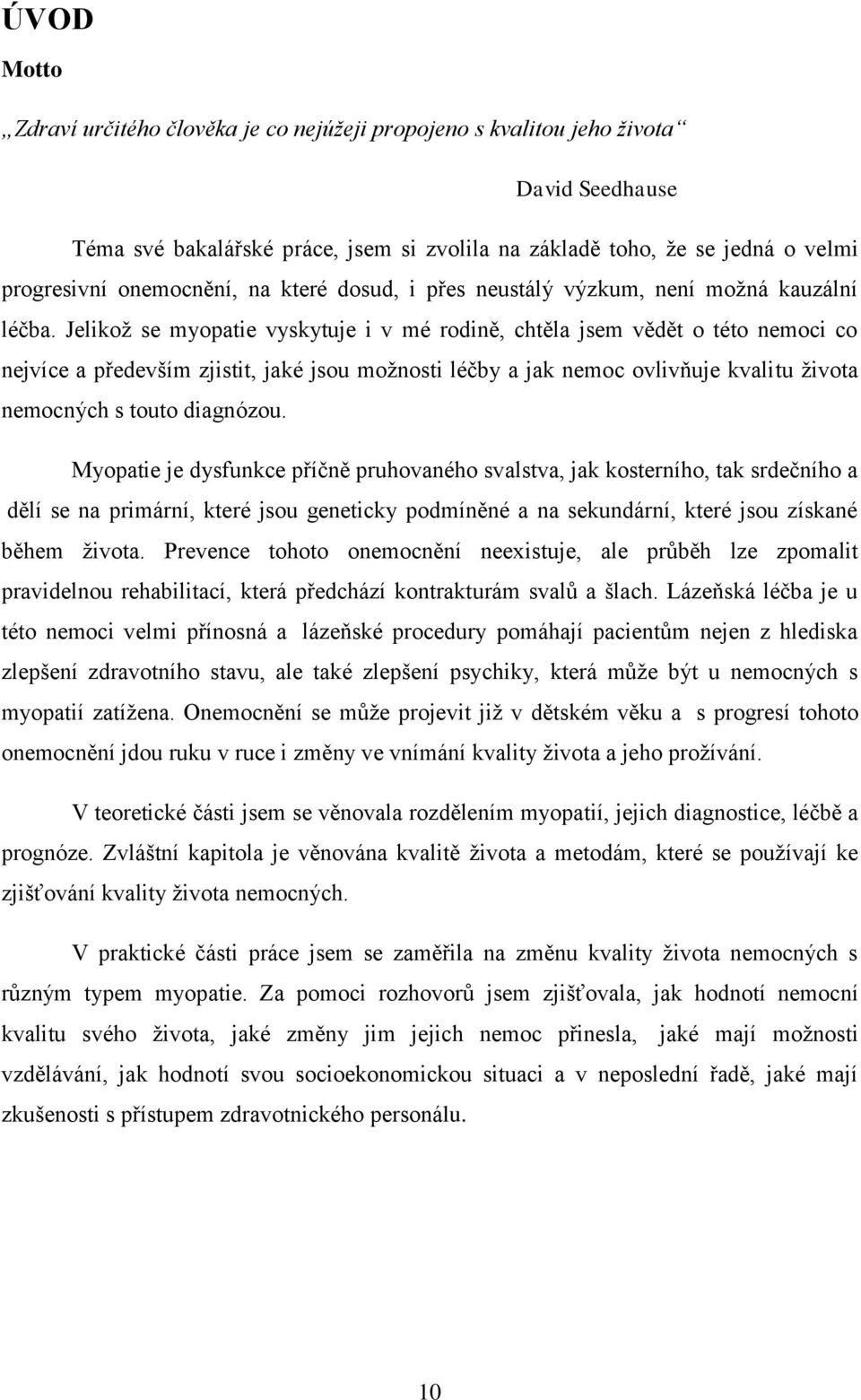 Jelikož se myopatie vyskytuje i v mé rodině, chtěla jsem vědět o této nemoci co nejvíce a především zjistit, jaké jsou možnosti léčby a jak nemoc ovlivňuje kvalitu života nemocných s touto diagnózou.