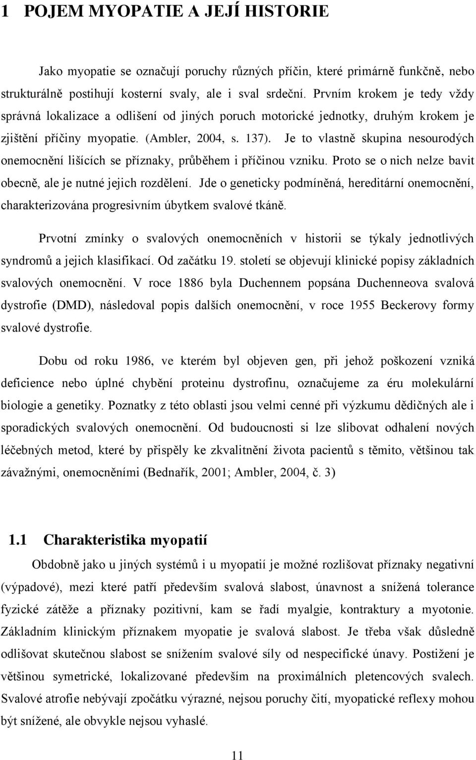 Je to vlastně skupina nesourodých onemocnění lišících se příznaky, průběhem i příčinou vzniku. Proto se o nich nelze bavit obecně, ale je nutné jejich rozdělení.