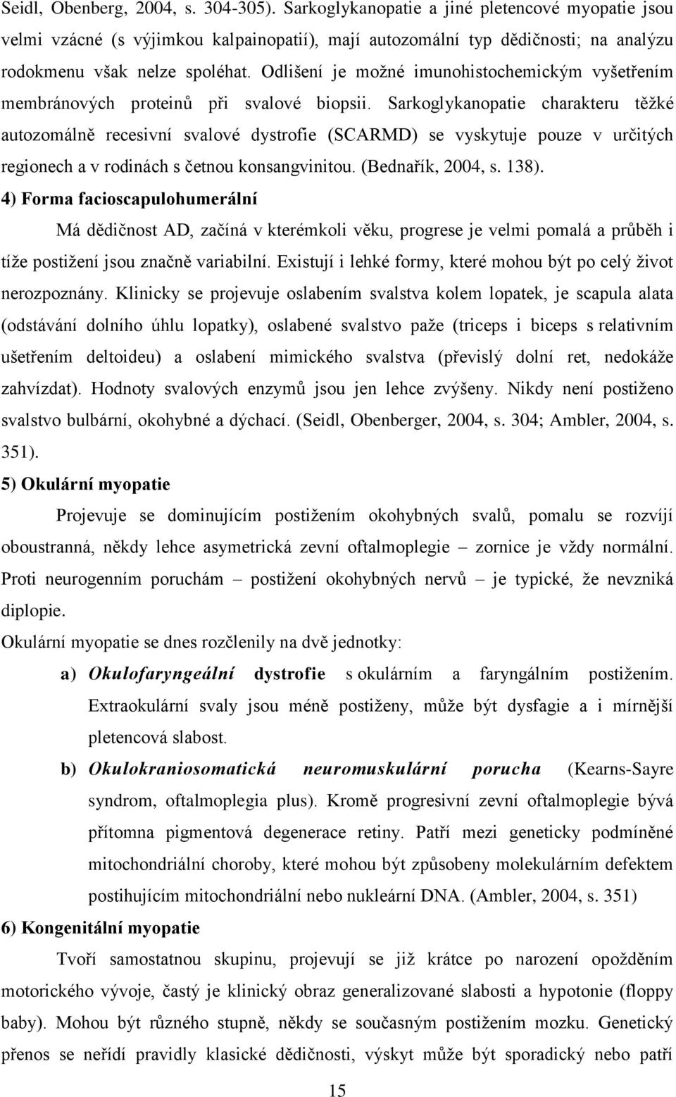 Odlišení je možné imunohistochemickým vyšetřením membránových proteinů při svalové biopsii.