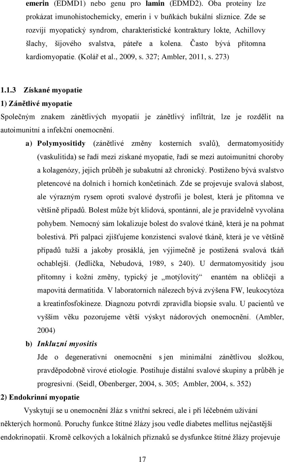 327; Ambler, 2011, s. 273) 1.1.3 Získané myopatie 1) Zánětlivé myopatie Společným znakem zánětlivých myopatií je zánětlivý infiltrát, lze je rozdělit na autoimunitní a infekční onemocnění.