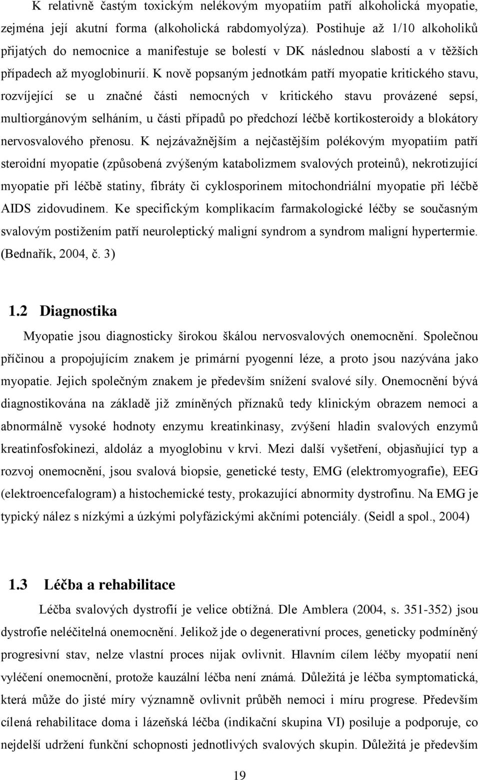 K nově popsaným jednotkám patří myopatie kritického stavu, rozvíjející se u značné části nemocných v kritického stavu provázené sepsí, multiorgánovým selháním, u části případů po předchozí léčbě